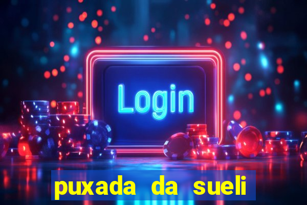 puxada da sueli jogo do bicho